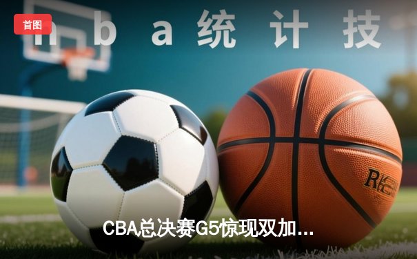 CBA总决赛G5惊现双加时，辽宁本钢险胜广东宏远成功卫冕