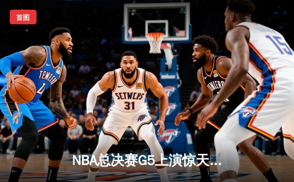 NBA总决赛G5上演惊天逆转 掘金加时险胜热火夺赛点