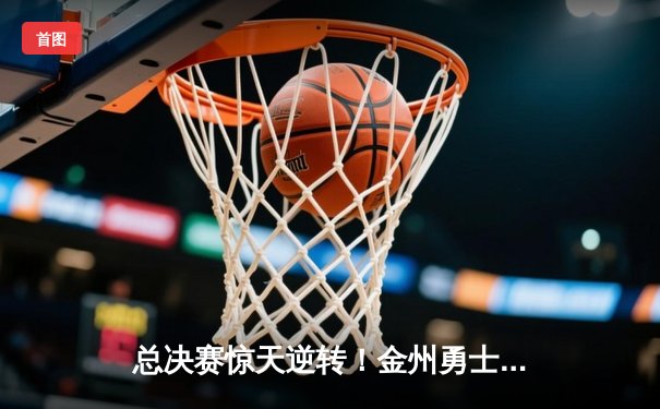 总决赛惊天逆转！金州勇士末节狂飙击败凯尔特人，库里43分加冕FMVP